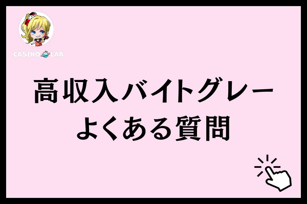 高収入バイトグレー　よくある質問